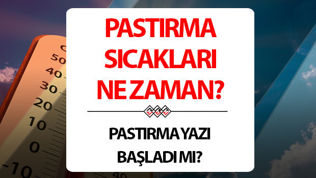 pastirma sicaklari ne zaman basliyor 2025 pastirma sicaklari hangi ayda oluyor kac gun suruyor WdX3gElr